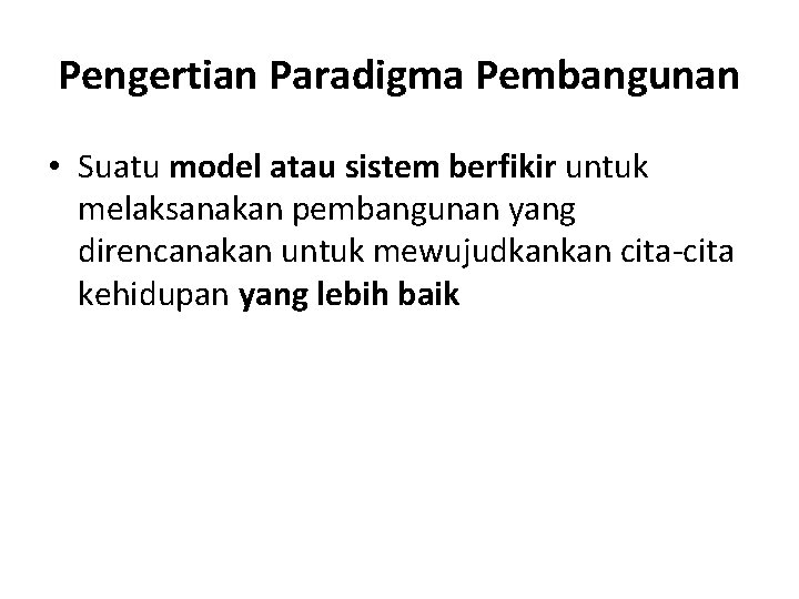 Pengertian Paradigma Pembangunan • Suatu model atau sistem berfikir untuk melaksanakan pembangunan yang direncanakan