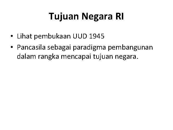 Tujuan Negara RI • Lihat pembukaan UUD 1945 • Pancasila sebagai paradigma pembangunan dalam