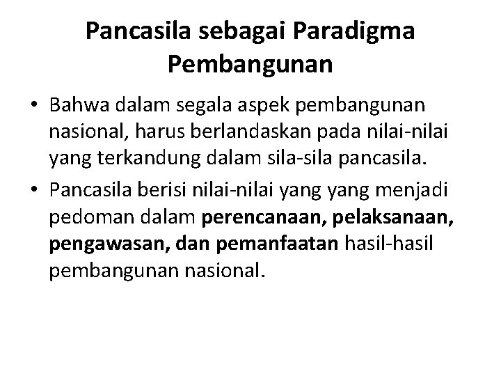 Pancasila sebagai Paradigma Pembangunan • Bahwa dalam segala aspek pembangunan nasional, harus berlandaskan pada