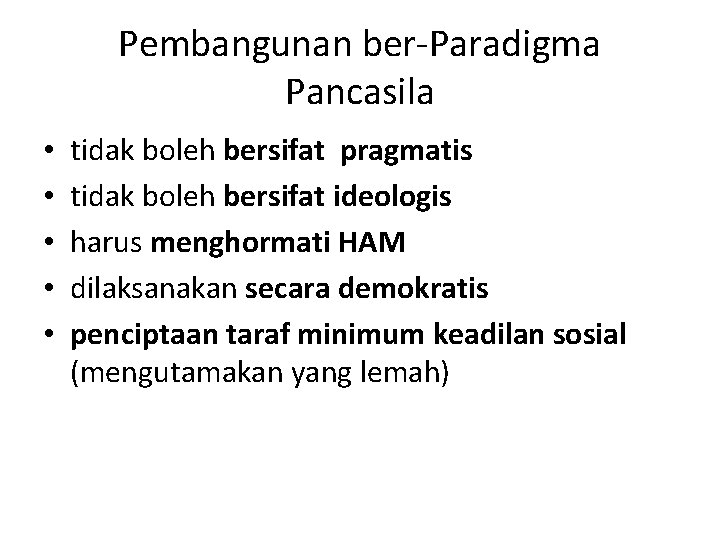 Pembangunan ber-Paradigma Pancasila • • • tidak boleh bersifat pragmatis tidak boleh bersifat ideologis