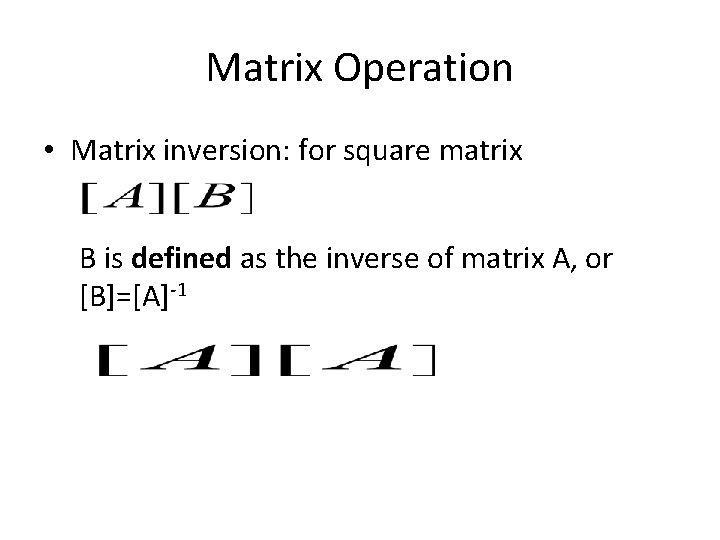 Matrix Operation • Matrix inversion: for square matrix B is defined as the inverse