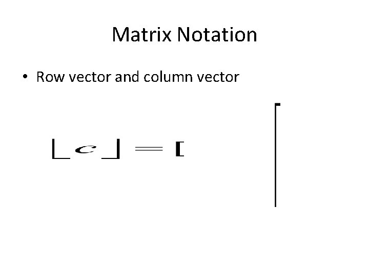 Matrix Notation • Row vector and column vector 