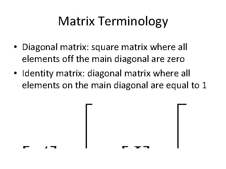 Matrix Terminology • Diagonal matrix: square matrix where all elements off the main diagonal