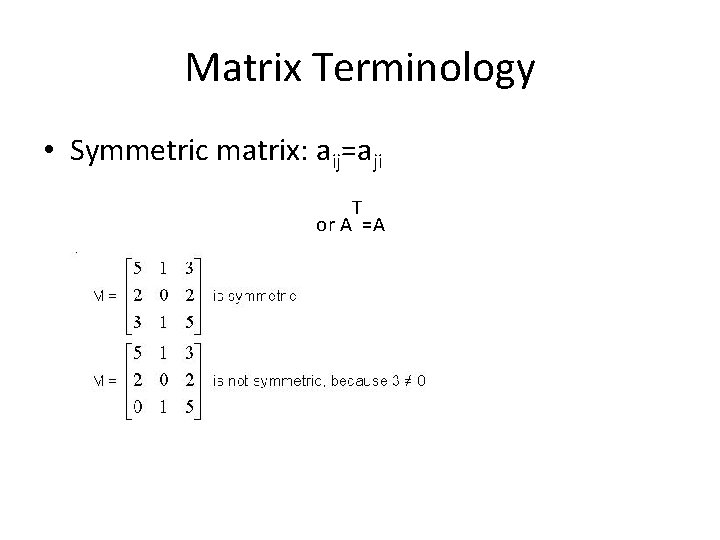 Matrix Terminology • Symmetric matrix: aij=aji T or A =A 