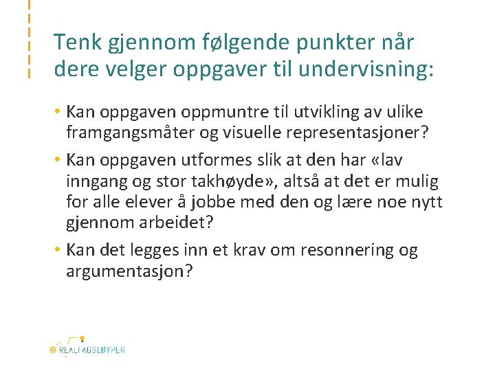 Tenk gjennom følgende punkter når dere velger oppgaver til undervisning: • Kan oppgaven oppmuntre