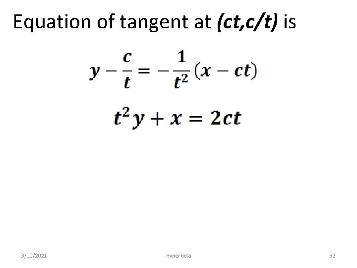 Equation of tangent at (ct, c/t) is 3/10/2021 hyperbola 32 