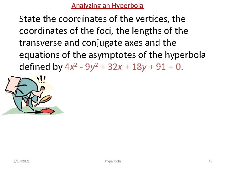 Analyzing an Hyperbola State the coordinates of the vertices, the coordinates of the foci,