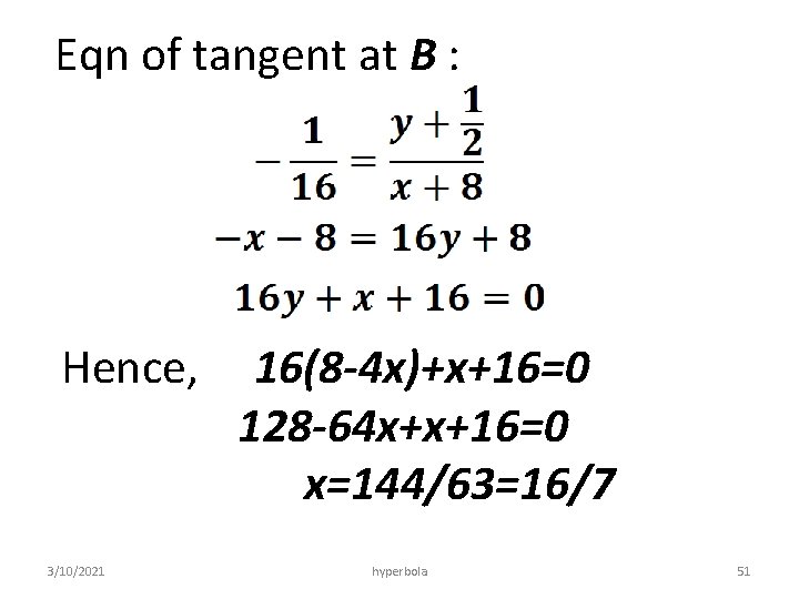 Eqn of tangent at B : Hence, 3/10/2021 16(8 -4 x)+x+16=0 128 -64 x+x+16=0