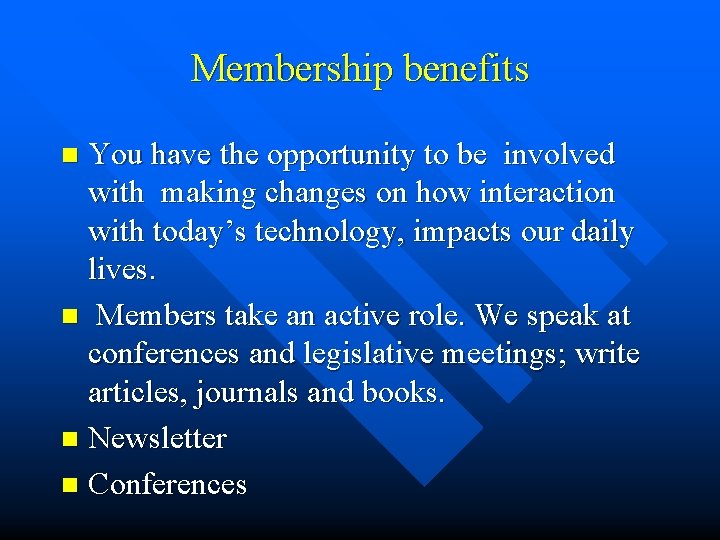 Membership benefits You have the opportunity to be involved with making changes on how