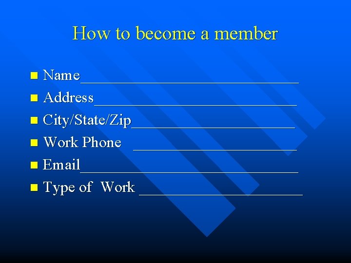 How to become a member Name______________ n Address_____________ n City/State/Zip___________ n Work Phone ___________