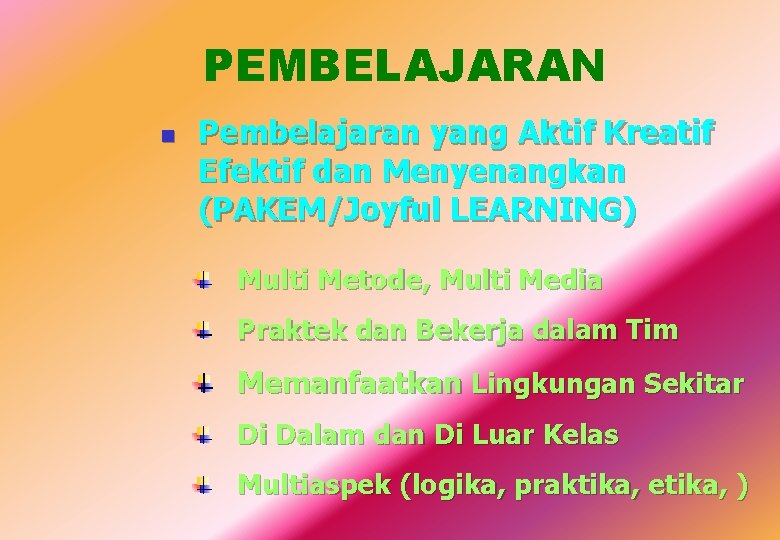 PEMBELAJARAN n Pembelajaran yang Aktif Kreatif Efektif dan Menyenangkan (PAKEM/Joyful LEARNING) Multi Metode, Multi