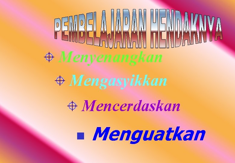 Menyenangkan Mengasyikkan Mencerdaskan n Menguatkan 