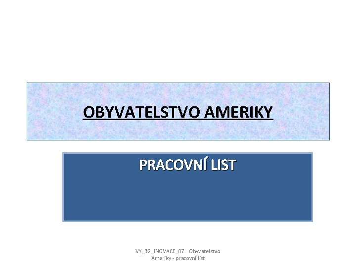 OBYVATELSTVO AMERIKY PRACOVNÍ LIST VY_32_INOVACE_07 Obyvatelstvo Ameriky - pracovní list 