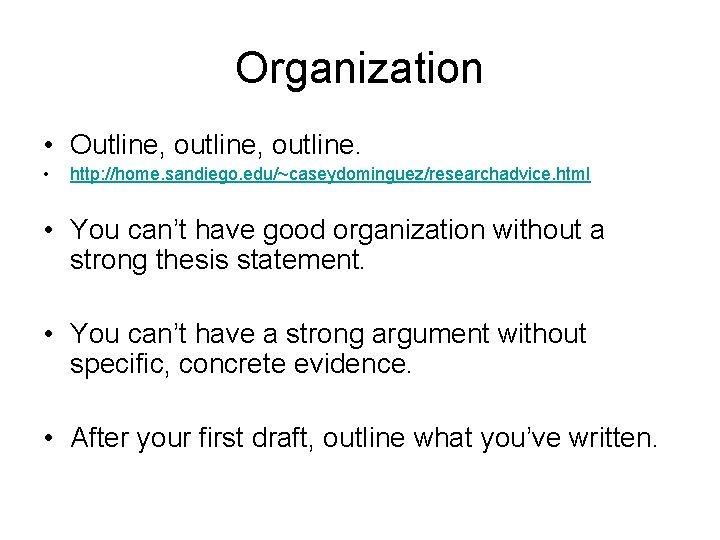 Organization • Outline, outline. • http: //home. sandiego. edu/~caseydominguez/researchadvice. html • You can’t have