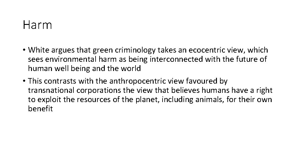 Harm • White argues that green criminology takes an ecocentric view, which sees environmental