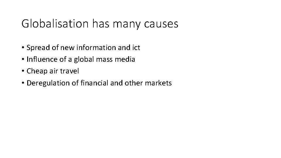 Globalisation has many causes • Spread of new information and ict • Influence of