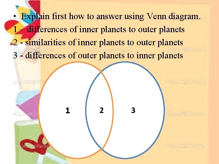  • Explain first how to answer using Venn diagram. 1 – differences of