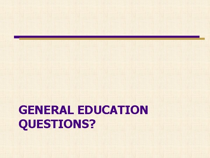 GENERAL EDUCATION QUESTIONS? 