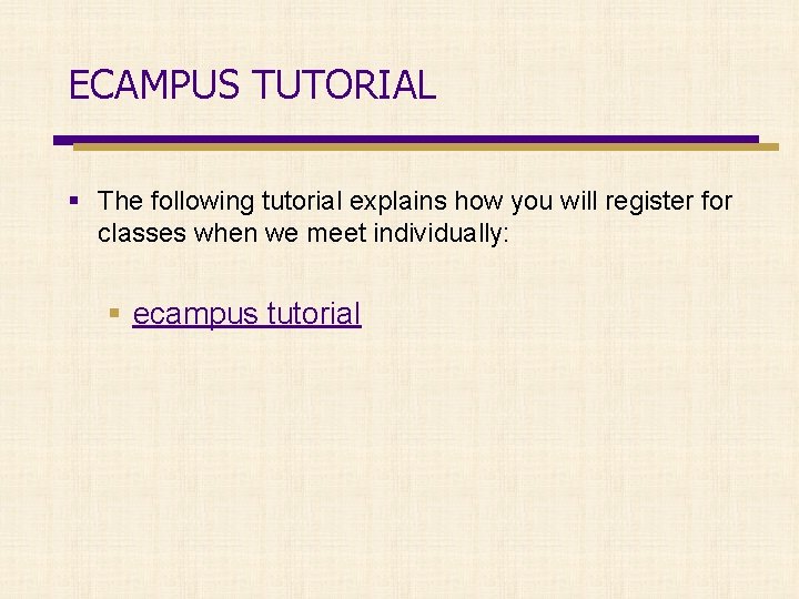 ECAMPUS TUTORIAL § The following tutorial explains how you will register for classes when