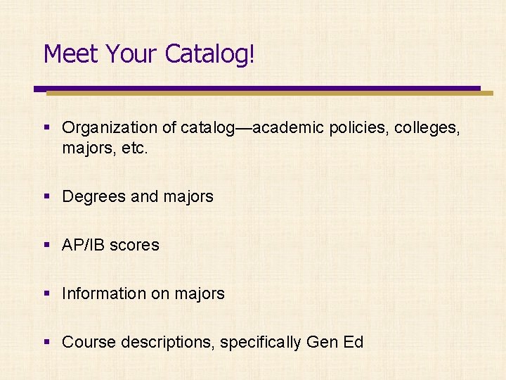 Meet Your Catalog! § Organization of catalog—academic policies, colleges, majors, etc. § Degrees and