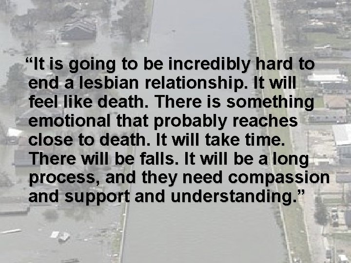 “It is going to be incredibly hard to end a lesbian relationship. It will