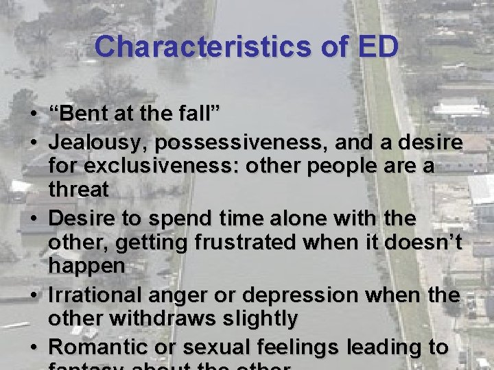 Characteristics of ED • “Bent at the fall” • Jealousy, possessiveness, and a desire