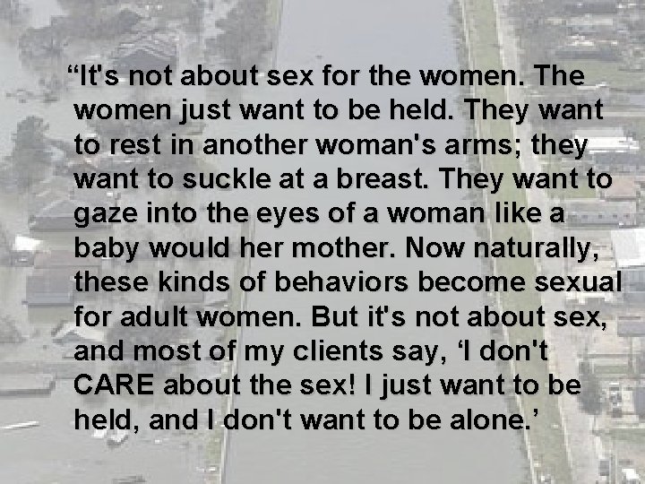 “It's not about sex for the women. The women just want to be held.