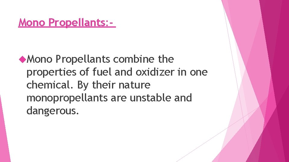 Mono Propellants: Mono Propellants combine the properties of fuel and oxidizer in one chemical.