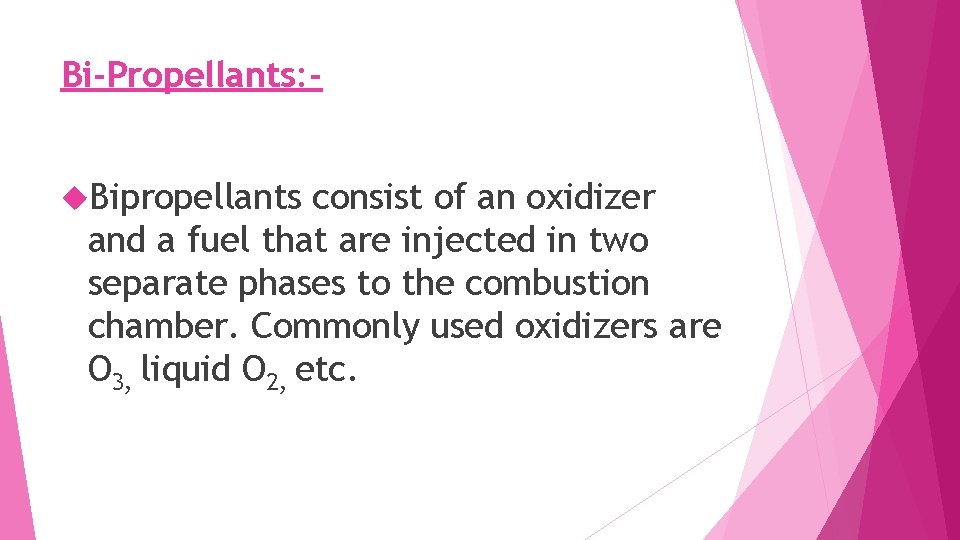 Bi-Propellants: Bipropellants consist of an oxidizer and a fuel that are injected in two
