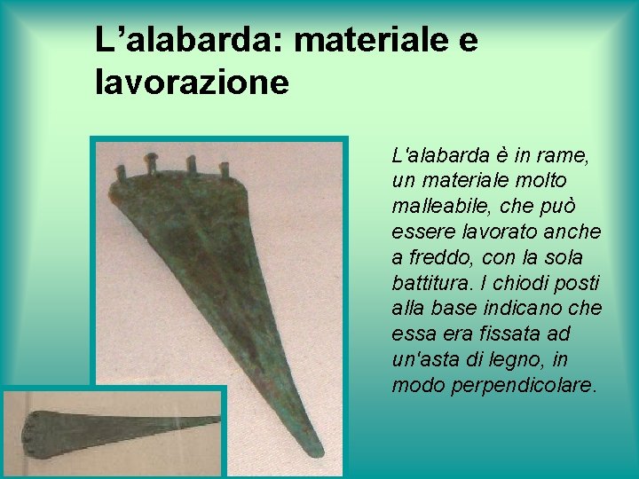 L’alabarda: materiale e lavorazione L'alabarda è in rame, un materiale molto malleabile, che può