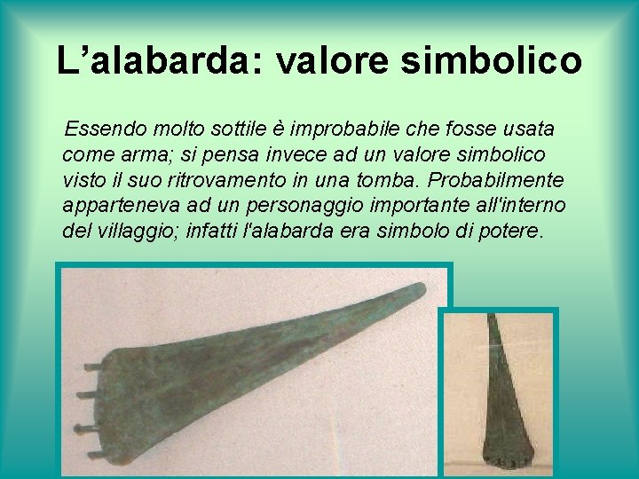 L’alabarda: valore simbolico Essendo molto sottile è improbabile che fosse usata come arma; si