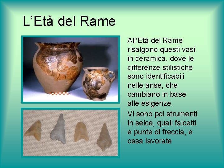 L’Età del Rame All‘Età del Rame risalgono questi vasi in ceramica, dove le differenze