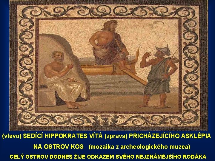 (vlevo) SEDÍCÍ HIPPOKRATES VÍTÁ (zprava) PŘICHÁZEJÍCÍHO ASKLÉPIA NA OSTROV KOS (mozaika z archeologického muzea)