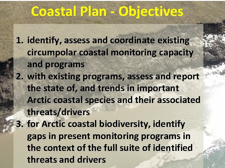 Coastal Plan - Objectives 1. identify, assess and coordinate existing circumpolar coastal monitoring capacity