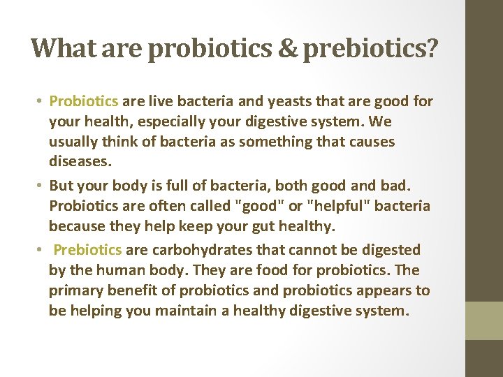 What are probiotics & prebiotics? • Probiotics are live bacteria and yeasts that are