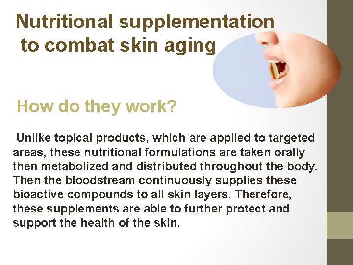 Nutritional supplementation to combat skin aging How do they work? Unlike topical products, which