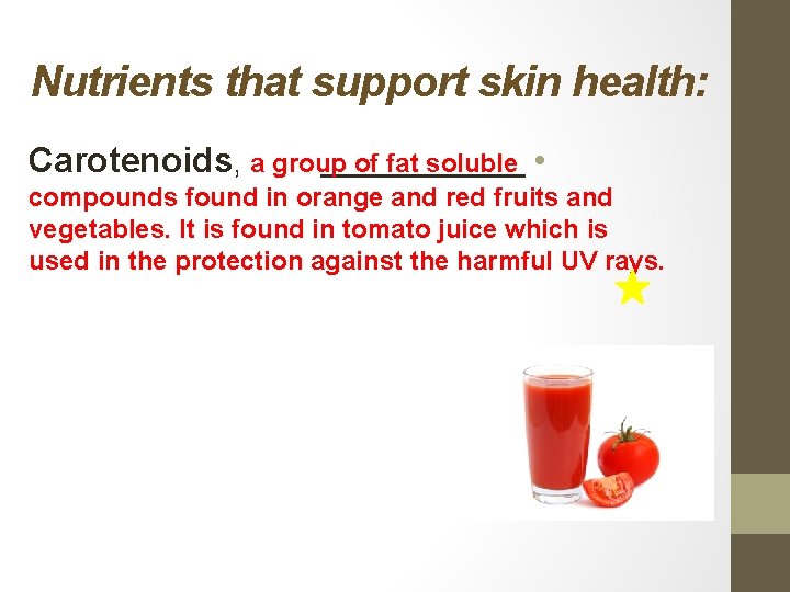 Nutrients that support skin health: Carotenoids, a group of fat soluble • compounds found