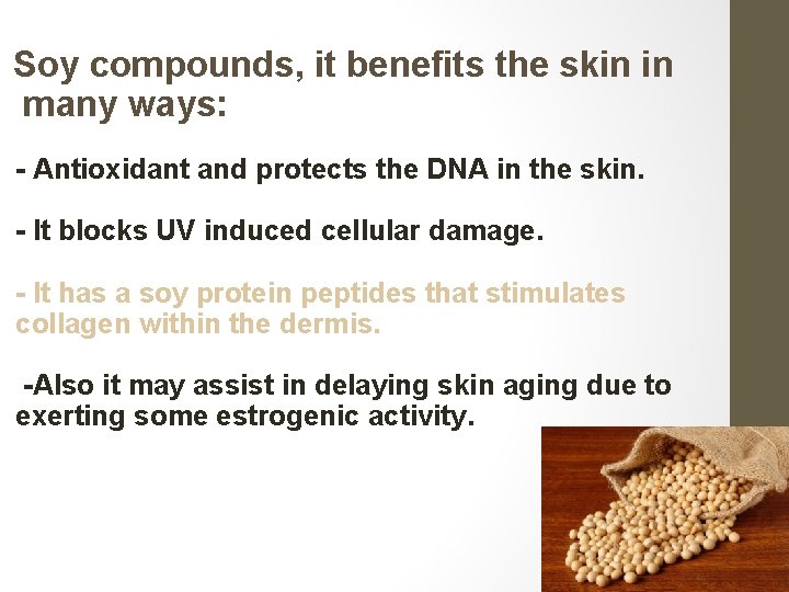 Soy compounds, it benefits the skin in many ways: - Antioxidant and protects the