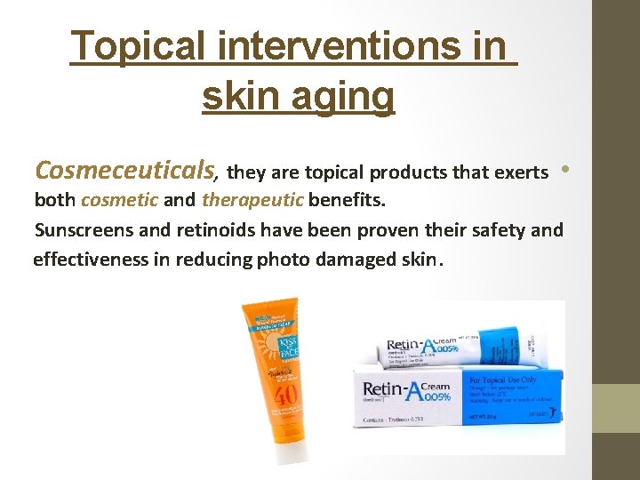 Topical interventions in skin aging Cosmeceuticals, they are topical products that exerts • both