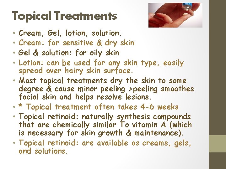 Topical Treatments • • Cream, Gel, lotion, solution. Cream: for sensitive & dry skin