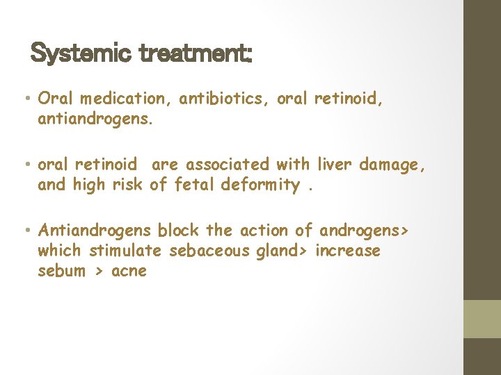 Systemic treatment: • Oral medication, antibiotics, oral retinoid, antiandrogens. • oral retinoid are associated