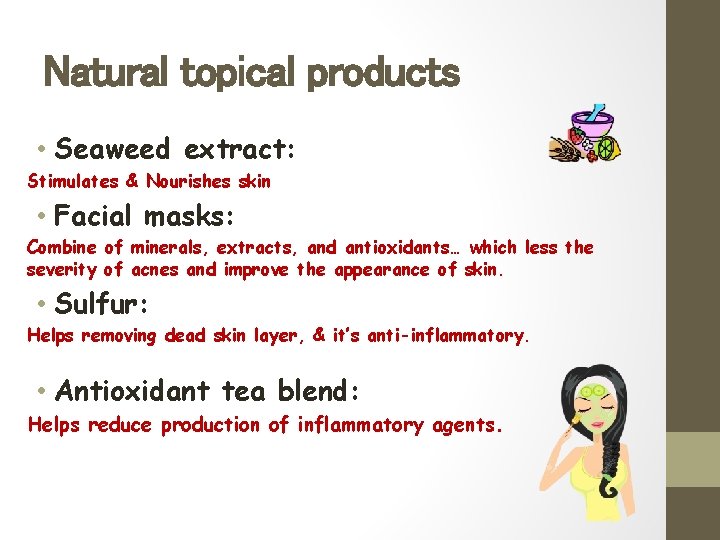 Natural topical products • Seaweed extract: Stimulates & Nourishes skin • Facial masks: Combine