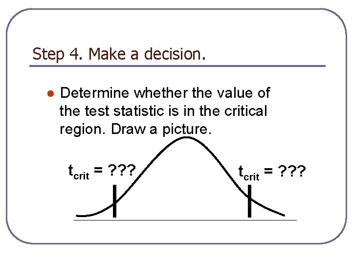 Step 4. Make a decision. l Determine whether the value of the test statistic