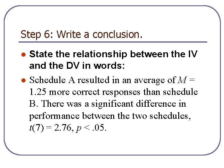 Step 6: Write a conclusion. l l State the relationship between the IV and