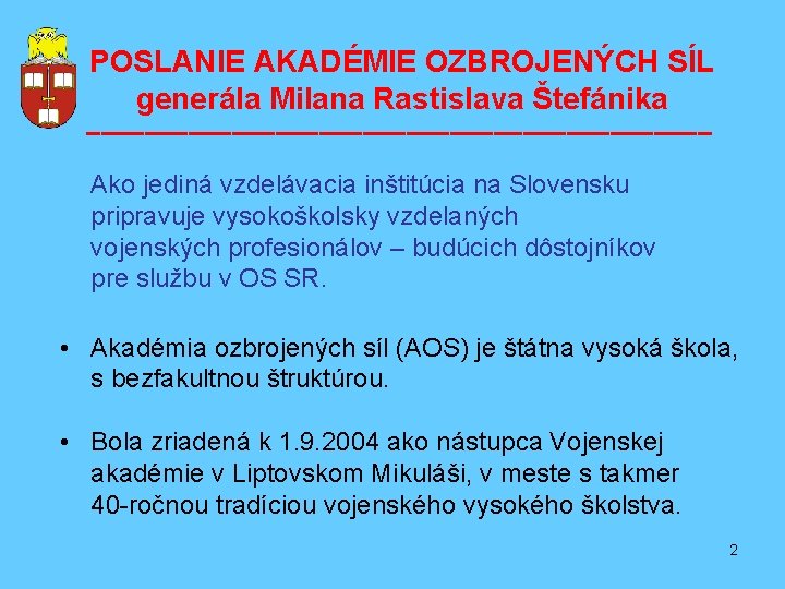 POSLANIE AKADÉMIE OZBROJENÝCH SÍL generála Milana Rastislava Štefánika –––––––––––––––––––––– Ako jediná vzdelávacia inštitúcia na