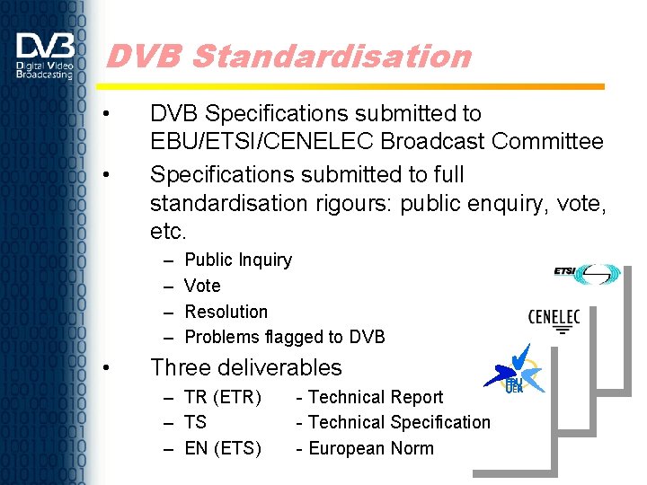 DVB Standardisation • • DVB Specifications submitted to EBU/ETSI/CENELEC Broadcast Committee Specifications submitted to