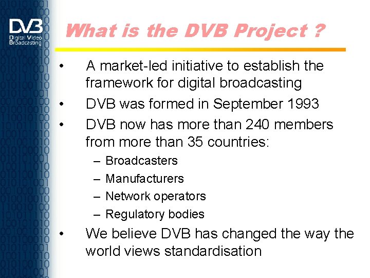 What is the DVB Project ? • • • A market-led initiative to establish