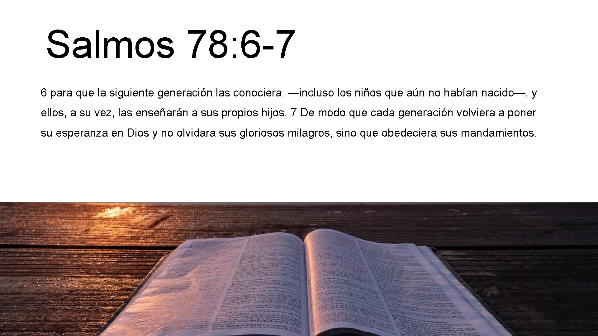 Salmos 78: 6 -7 6 para que la siguiente generación las conociera —incluso los