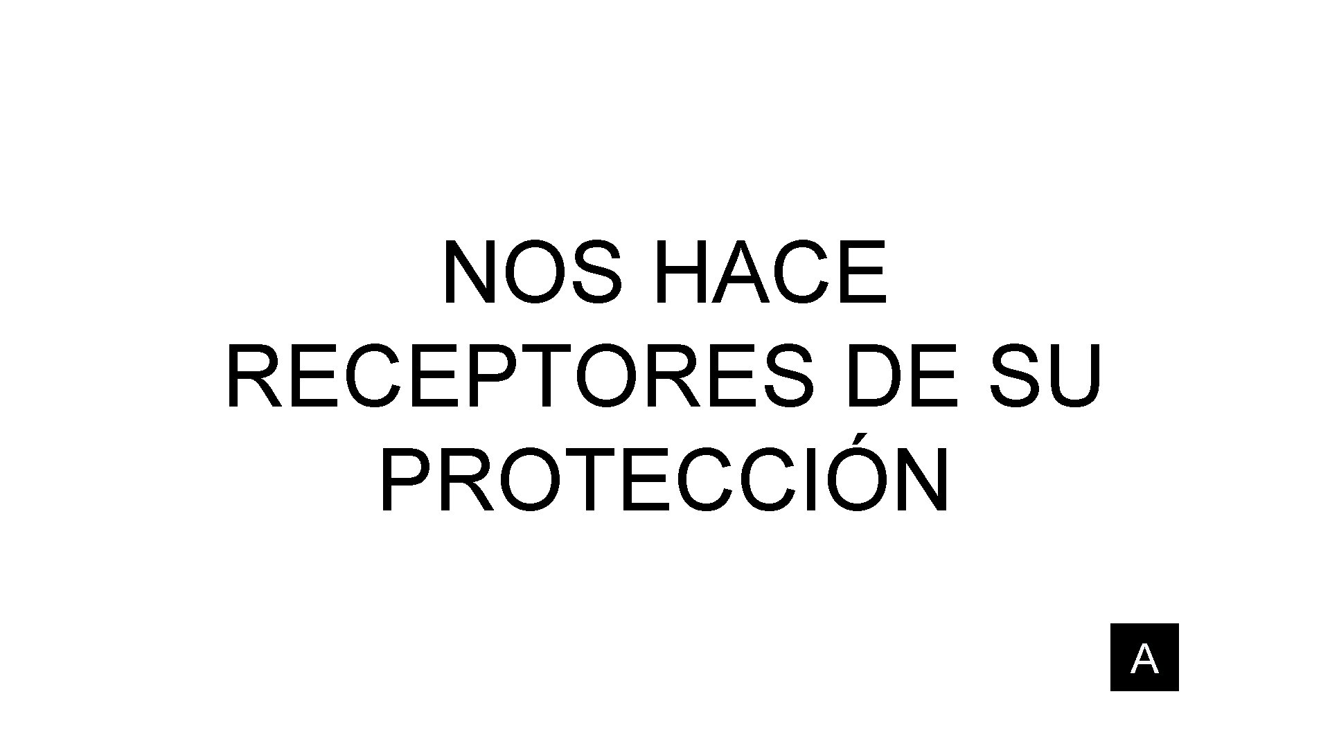 NOS HACE RECEPTORES DE SU PROTECCIÓN A 