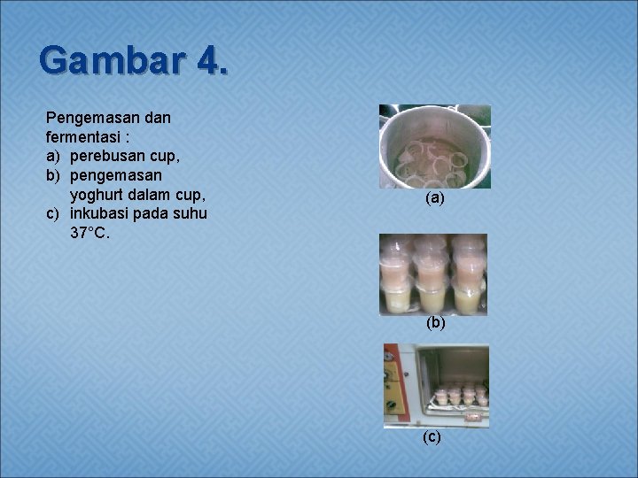 Gambar 4. Pengemasan dan fermentasi : a) perebusan cup, b) pengemasan yoghurt dalam cup,
